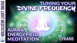 TUNING YOUR DIVINE FREQUENCY & YOUR ENERGY FIELD and AURA ~ LYRANS | LYRAN STARSEED