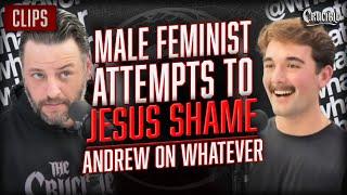 Male Feminist Tries To Jesus Shame Andrew on Whatever Podcast