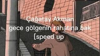 Çağatay Akman - Gece gölgenin rahatına bak [speed up]