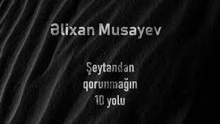 Əlixan Musayev - Şeytandan qorunmağın 10 yolu