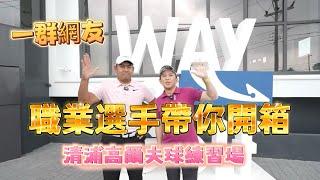 一群網友 職業選手 李謹州實測開箱 清浦高爾夫球練習場 開球330碼 way to golf 全台最強高爾夫球練習場 收費方式