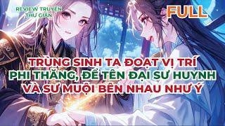 FULL | TRÙNG SINH TA ĐOẠT VỊ TRÍ PHI THĂNG, ĐỂ TÊN ĐẠI SƯ HUYNH VÀ SƯ MUỘI BÊN NHAU NHƯ Ý | THƯ GIÃN