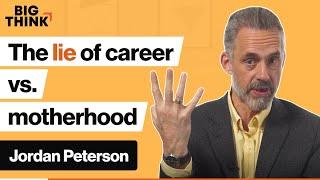 Jordan Peterson: Career vs. motherhood: Are women being lied to? | Big Think