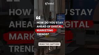 How do you stay ahead of digital marketing trends? 