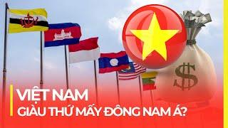 VIỆT NAM GIÀU THỨ MẤY ĐÔNG NAM Á? TOP NỀN KINH TẾ LỚN NHẤT KHU VỰC