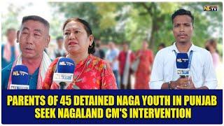 PARENTS OF 45 DETAINED NAGA YOUTH IN PUNJAB SEEK NAGALAND CM'S INTERVENTION