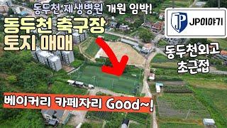 동두천 축구장 토지 매매  1호선 동두천의 강남 지행역 지행동 동두천제생병원 동두천외고 GTX-C 덕정역 1정거장, 수도권제2외곽순환도로, 서울-양주고속도로 교통 접근성