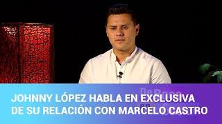 Johnny López habla en exclusiva de su relación con Marcelo Castro