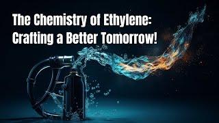 ‍ The Chemistry of Ethylene: Crafting a Better Tomorrow! 