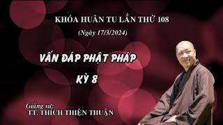 VẤN ĐÁP PHẬT PHÁP KỲ 8 - KHÓA HUÂN TU 108 - VIỆN CHUYÊN TU II - TT. THÍCH THIỆN THUẬN