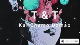 T & T - Kai Chemo Dzmao