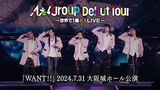 Aぇ! group  -「WANT!!」from「Aぇ! group Debut Tour ～世界で1番AぇLIVE～」2024.7.31 大阪城ホール公演