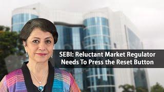 SEBI: Reluctant Market Regulator Needs To Press the Reset Button