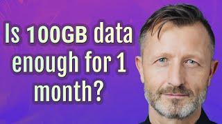 Is 100GB data enough for 1 month?