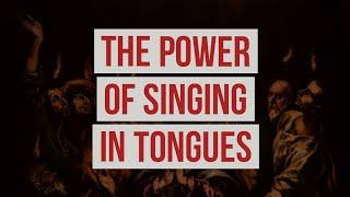 The Power of Singing in Tongues