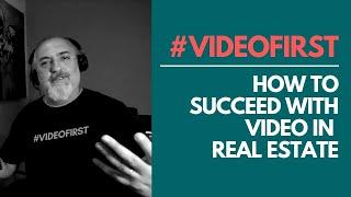 How to Succeed with Video in Real Estate #videofirst