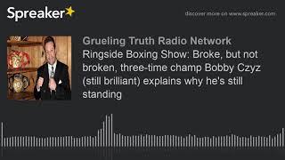 Ringside Boxing Show: Broke, but not broken, three-time champ Bobby Czyz (still brilliant) explains