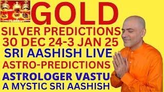 SRI AASHISH ASTROLOGER GOLD SILVER  PREDICTIONS 30 DEC-3 JAN 2024 WHATSAPP 9674529828