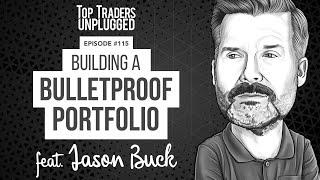 Building a Bulletproof Investment Portfolio | feat. Jason Buck | Top Traders Unplugged #115