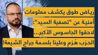 رياض طوق يكشف معلومات عن "تصفية السيد": لاحقوا الجاسوس الأكبر.. الحزب هُزم وعلينا بلسمة جراح الشيعة!