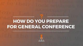 How Do You Prepare for General Conference? | Episode 179