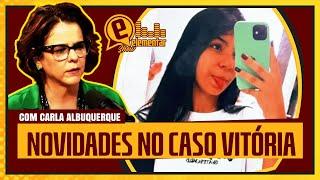 NOVIDADES NO CASO VITÓRIA COM CARLA ALBUQUERQUE | ELEMENTAR SHOW #280