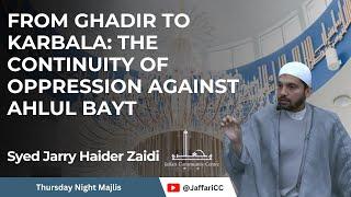From Ghadir to Karbala: The Continuity of Oppression Against Ahlul Bayt - Syed Jarry Haider Zaidi