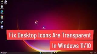 Fix Desktop Icons Are Transparent In Windows 11/10