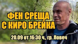 ФЕН СРЕЩА С КИРО БРЕЙКА В ЛОВЕЧ! /20 СЕПТЕМВРИ ОТ 16:30 ЧАСА/