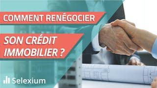 Comment renégocier son crédit immobilier ?