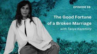 The good fortune of a broken marriage with Tanya Kazeminy