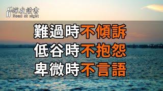 千萬不要等到了晚年，你才懂得：難過時不要傾訴，低谷時不要抱怨，卑微時不要言語……【深夜讀書】