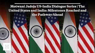 Motwani Jadeja US-India Dialogue Series | The US and India: Milestones Reached and the Pathway Ahead