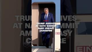 Trump arrives at NATO summit amid uneasy ceasefire