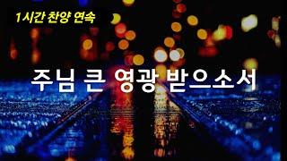 찬양 1시간 | 주님 큰 영광 받으소서 | 찬양 예배 | 새벽 묵상 기도 명상