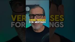 Verb tenses to master to English  effectively and Fluently during meetings at work.