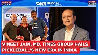 Vineet Jain, Times Group MD, Sets Ambitious Vision for Pickleball’s Growth in India