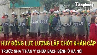 Bản tin thời sự: Huy động lực lượng lập chốt khẩn cấp trước nhà ‘thần y’ chữa bách bệnh ở Hà Nội