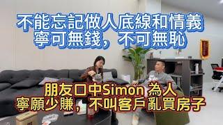 第288集｜朋友口中simon 為人｜寧願少賺，不害人，不叫客戶亂買房｜不能忘記做人底線和情義|寧可無錢,不可無恥|#生活經驗 #人生感悟