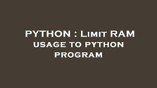 PYTHON : Limit RAM usage to python program