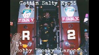 GETTIN SALTY EXPERIENCE PODCAST: Ep. 55 | FDNY SQUAD 41 LT. BOBBY "ROCKY" LAROCCO