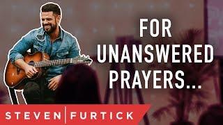 For Unanswered Prayers... | Pastor Steven Furtick