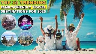 Top 10 Trending Family-Friendly Travel Destinations for 2025