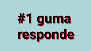 #1 GuMa Responde!!!