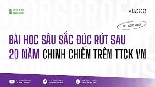 BÀI HỌC SÂU SẮC ĐÚC RÚT SAU 20 NĂM CHINH CHIẾN TRÊN TTCK VN