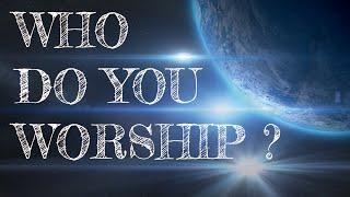 WHO DO YOU WORSHIP? - From Genesis to Revelation