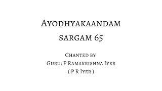 Ayodhyakaandam - Sargam 65 - Chanted by Guru P R Iyer