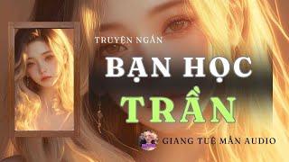 [ Truyện ngắn ] BẠN HỌC TRẦN - FULL | GIANG TUỆ MẪN AUDIO CHỮA LÀNH | REVIEW |