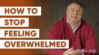 7 Ways to Stop Feeling Overwhelmed - Matthew Kelly