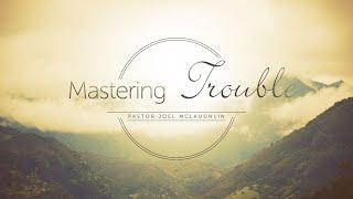 Mastering Trouble |  Pastor Joel McLaughlin